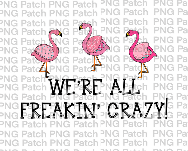 We're All Freakin Crazy! Flamingos, Fun Quotes PNG File, Flamingo Sublimation Design