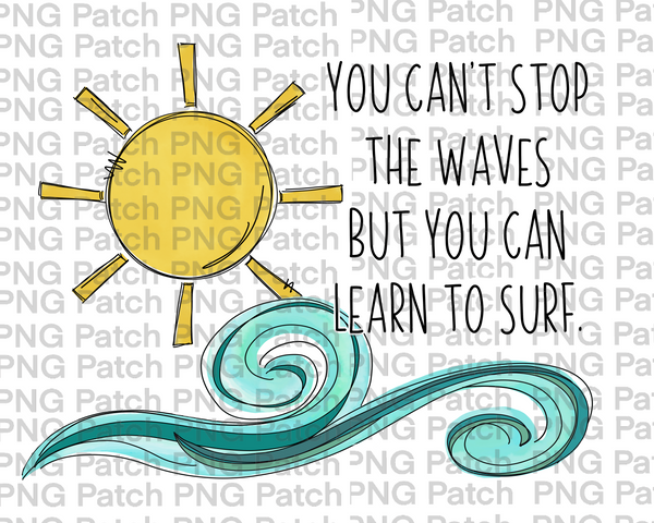 You Can't Stop the Waves but you can Learn to Surf, Sun and Surf, Inspirational Quotes PNG File, Hope Sublimation Designs