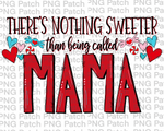 There's Nothing Sweeter than being called Mama, Mother's Day PNG File, Grandma Sublimation Design