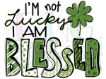 I'm not Lucky I am Blessed, St Patrick's Day